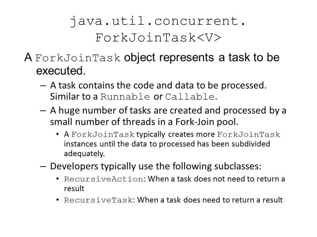 java.util.concurrent. ForkJoinTask<V> A ForkJoinTask object represents a task to be executed. A task contains